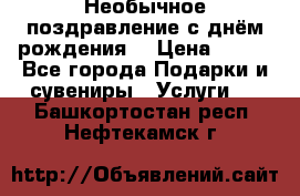 Необычное поздравление с днём рождения. › Цена ­ 200 - Все города Подарки и сувениры » Услуги   . Башкортостан респ.,Нефтекамск г.